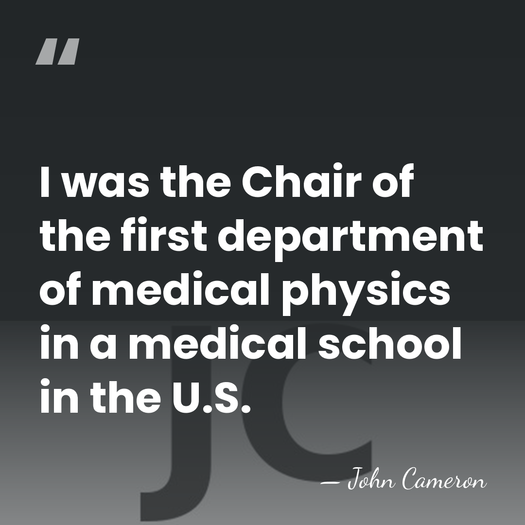 I was the Chair of the first department of medical physics in&hellip; - John Cameron
