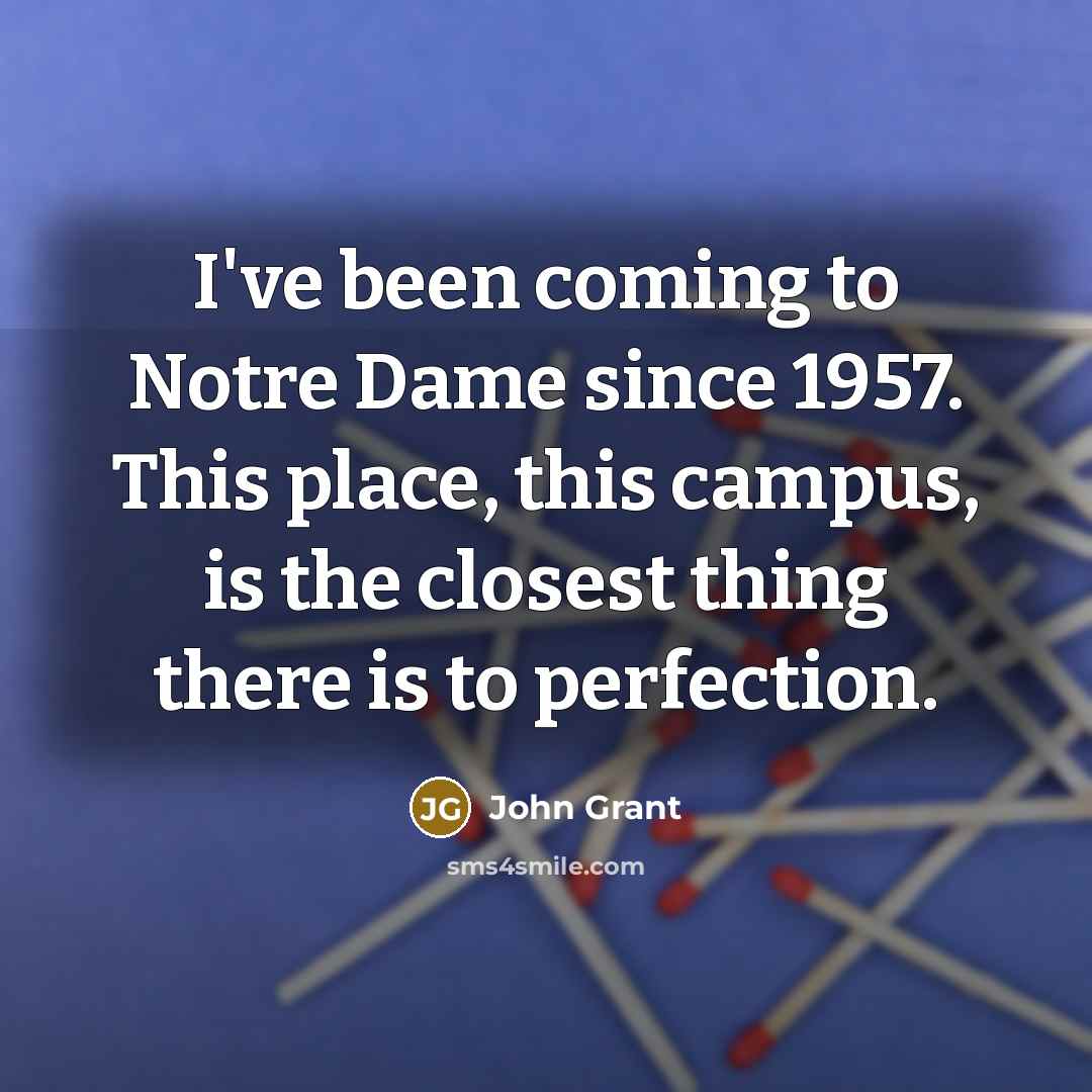 “I've been coming to Notre Dame since 1957. This place,…” quote by John Grant