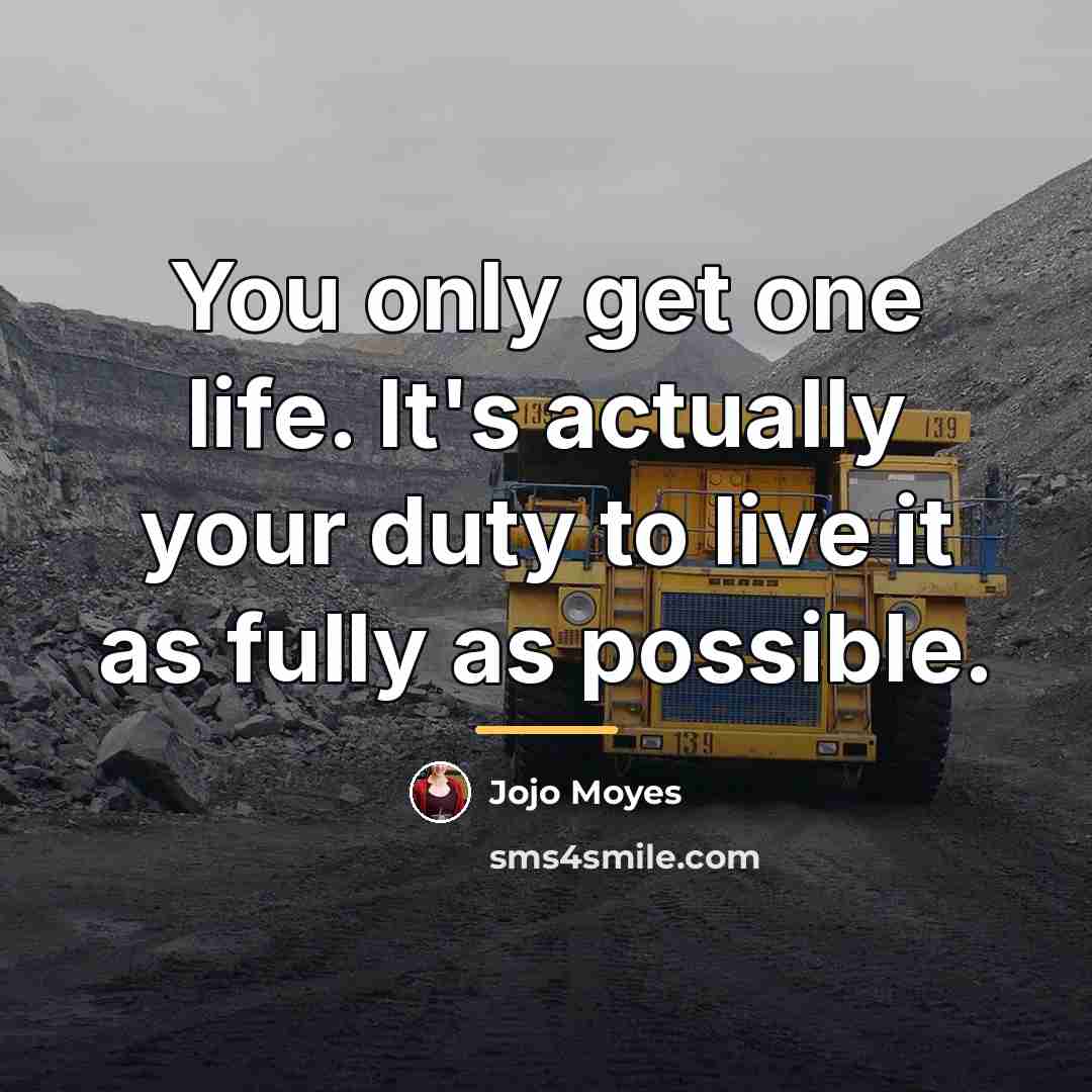 “You only get one life. It's actually your duty to…” quote by Jojo Moyes