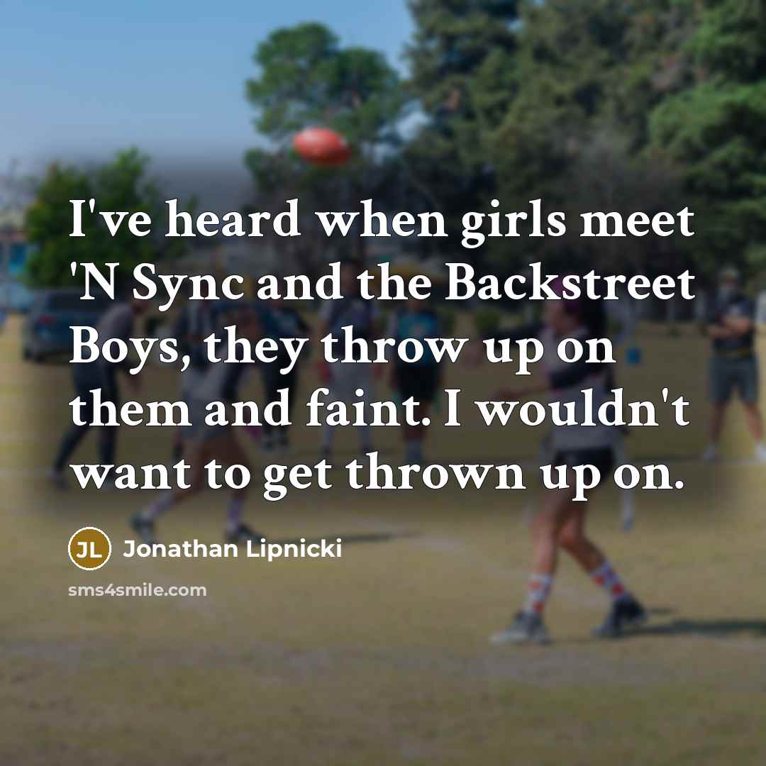 “I've heard when girls meet 'N Sync and the Backstreet…” quote by Jonathan Lipnicki