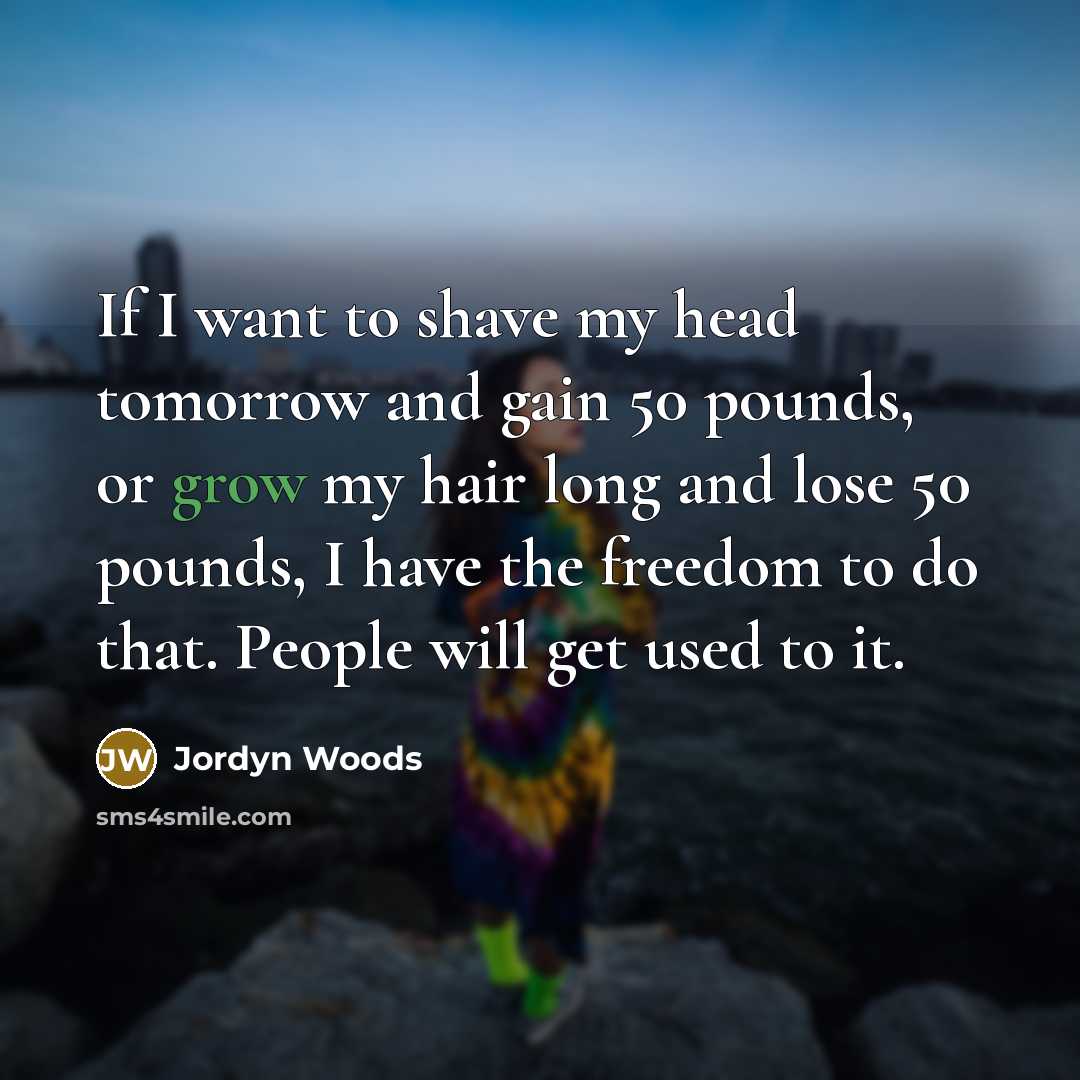 “If I want to shave my head tomorrow and gain…” quote by Jordyn Woods