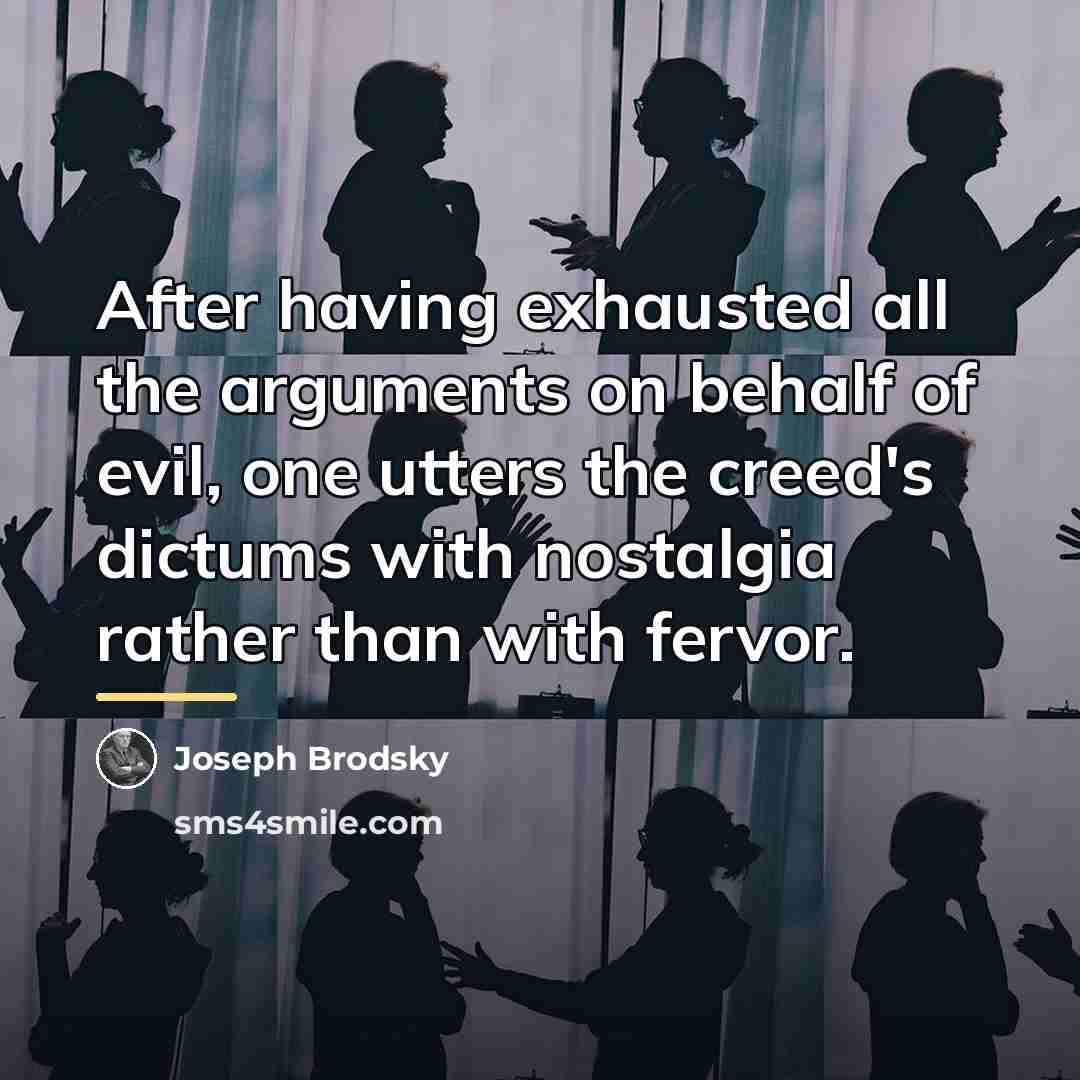 “After having exhausted all the arguments on behalf of evil,…” quote by Joseph Brodsky
