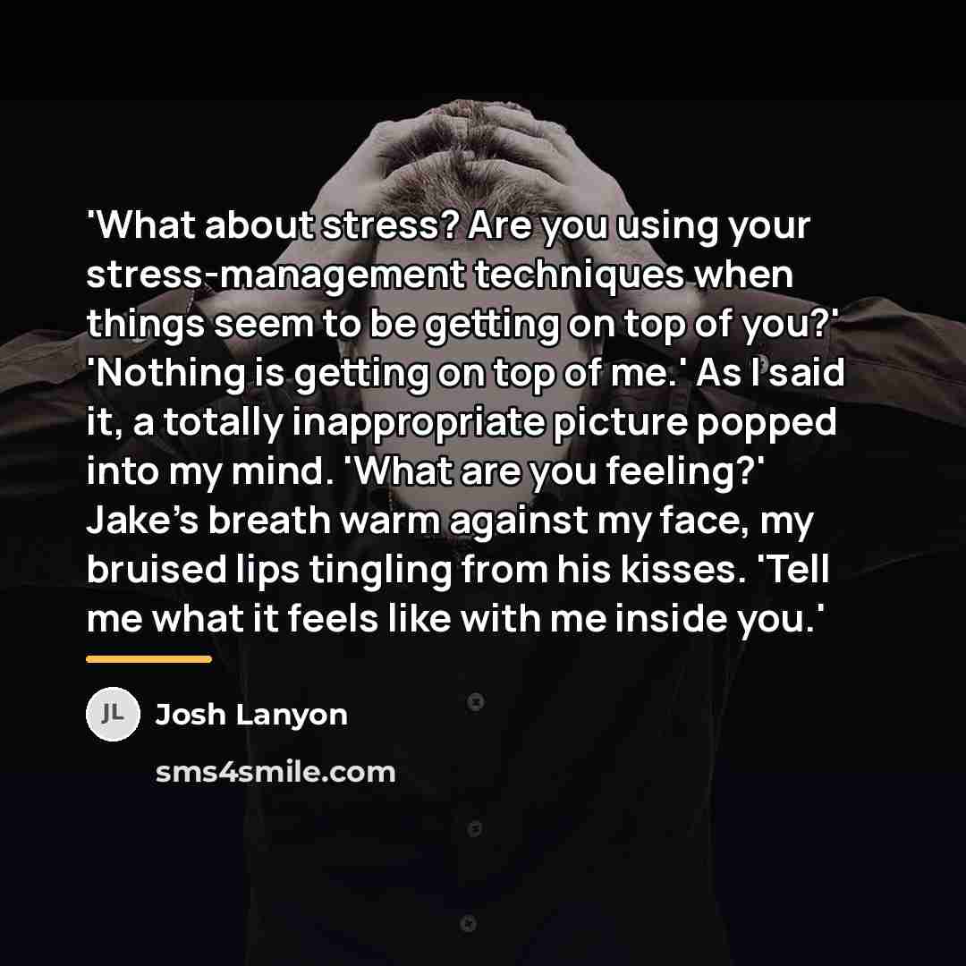 “'What about stress? Are you using your stress-management techniques when…” quote by Josh Lanyon