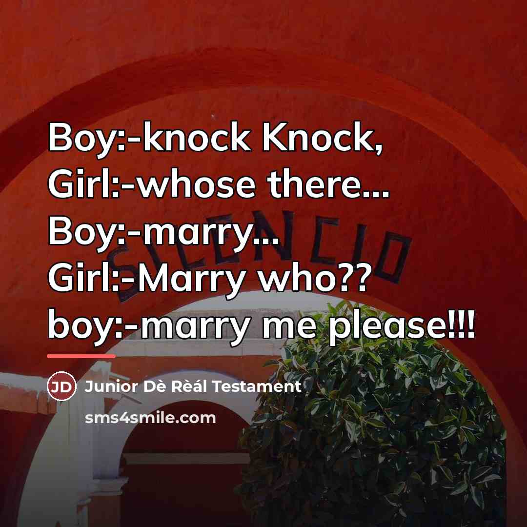 “Boy:-knock Knock, Girl:-whose there... Boy:-marry... Girl:-Marry who?? boy:-marry me please!!!…” quote by Junior Dè Rèál Testament