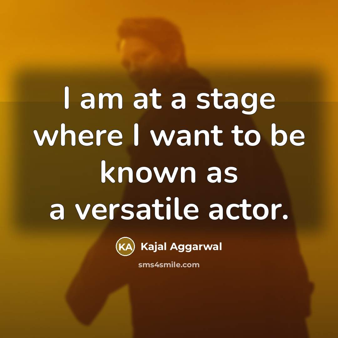 “I am at a stage where I want to be…” quote by Kajal Aggarwal