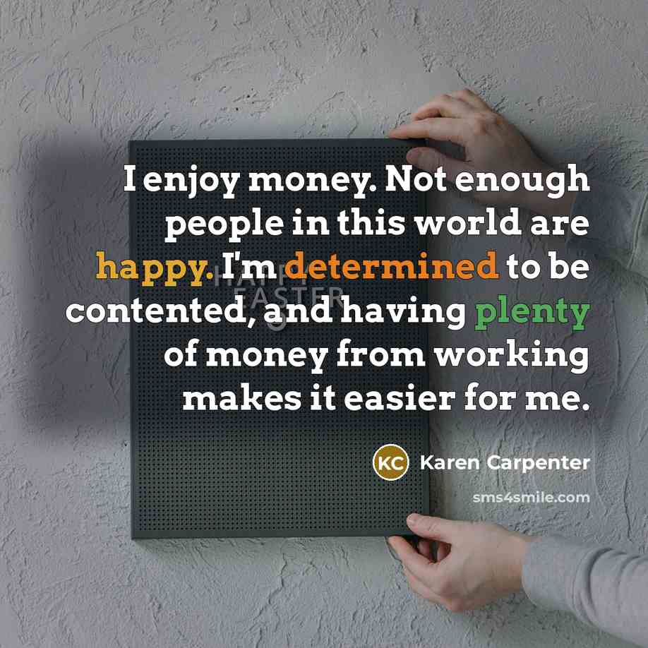 “I enjoy money. Not enough people in this world are…” quote by Karen Carpenter