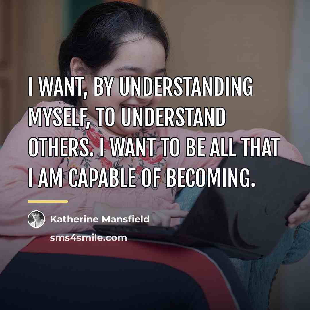 “I want, by understanding myself, to understand others. I want…” quote by Katherine Mansfield