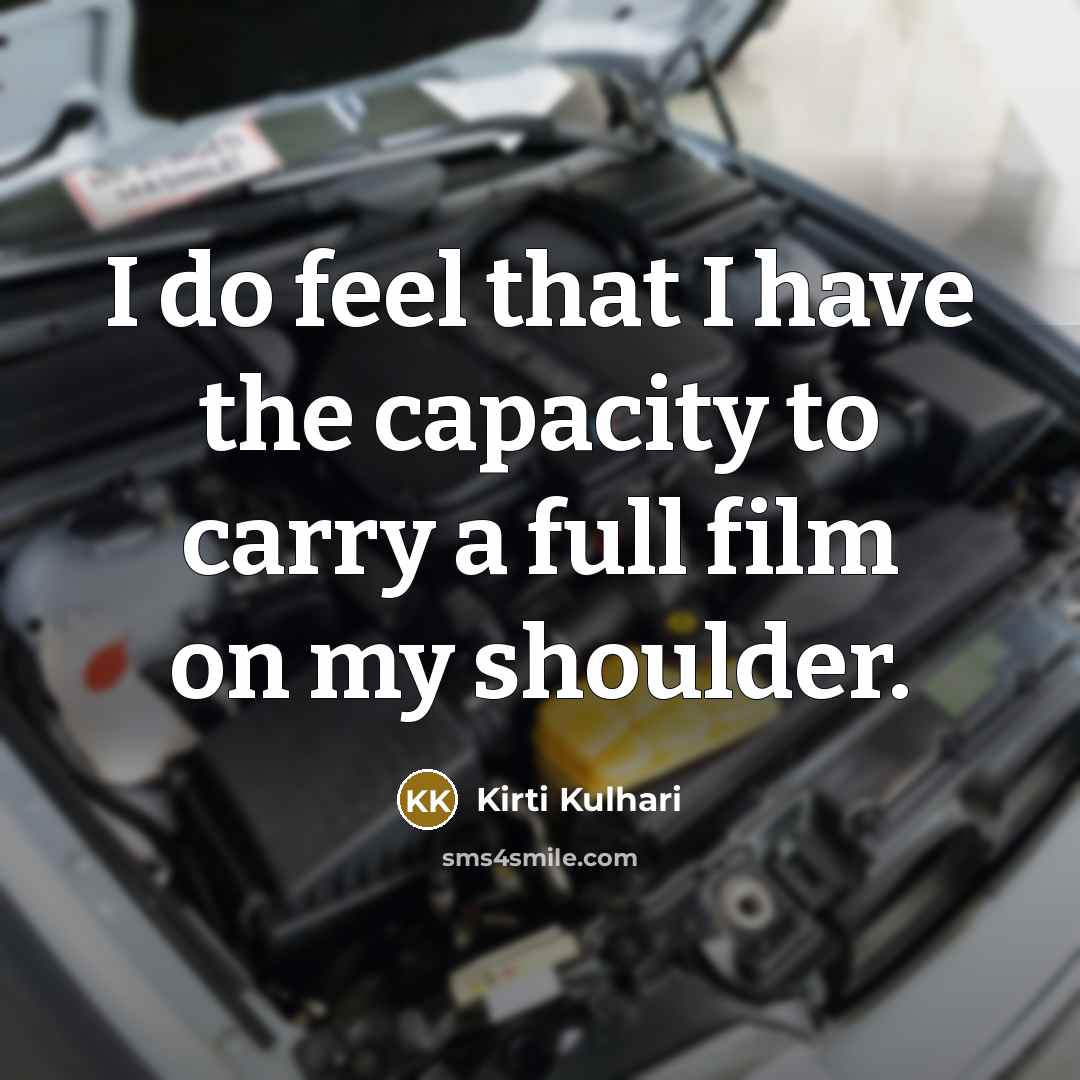 “I do feel that I have the capacity to carry…” quote by Kirti Kulhari