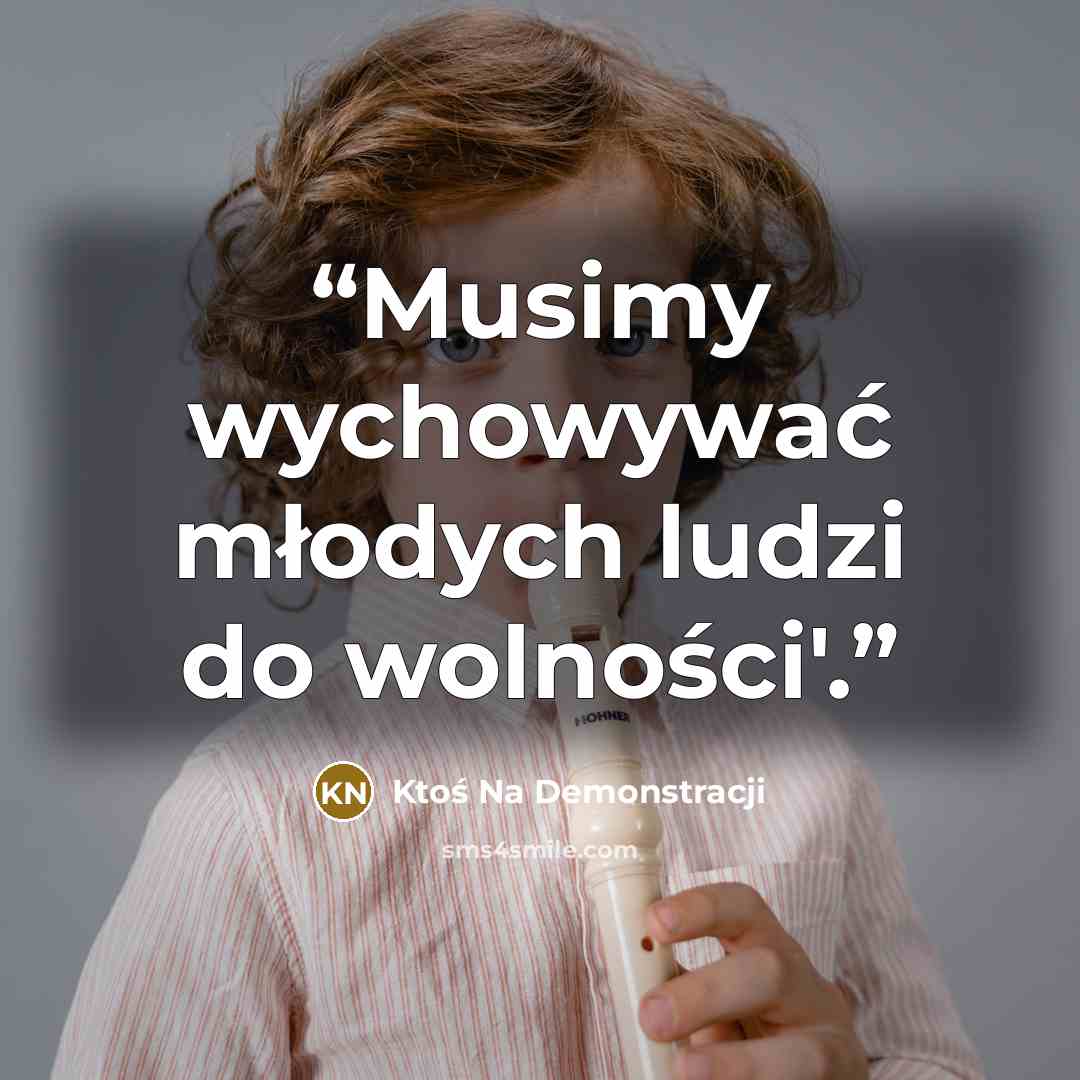 “Musimy wychowywać młodych ludzi do wolności'.” quote by Ktoś Na Demonstracji