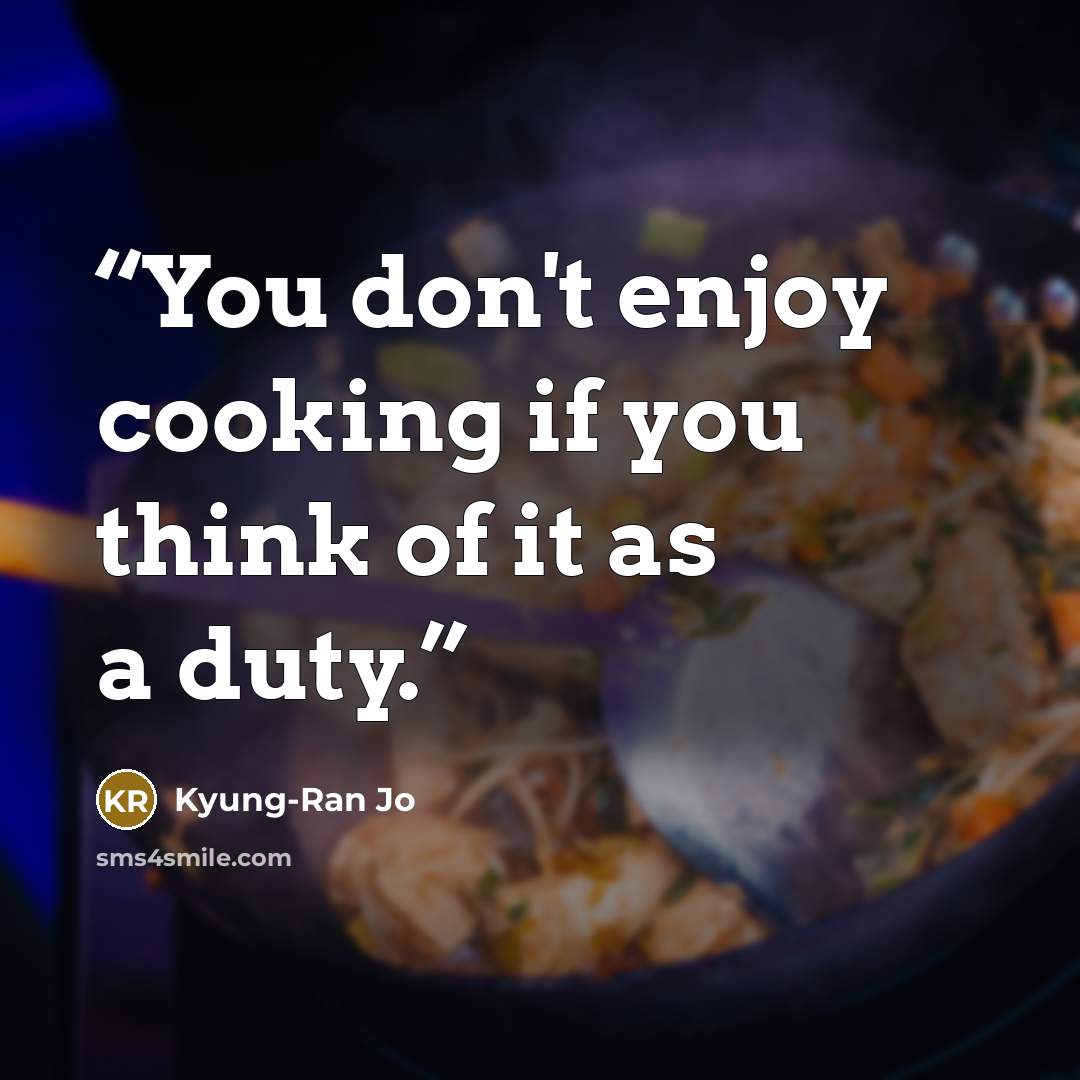 “You don't enjoy cooking if you think of it as a duty.” quote by Kyung-Ran Jo