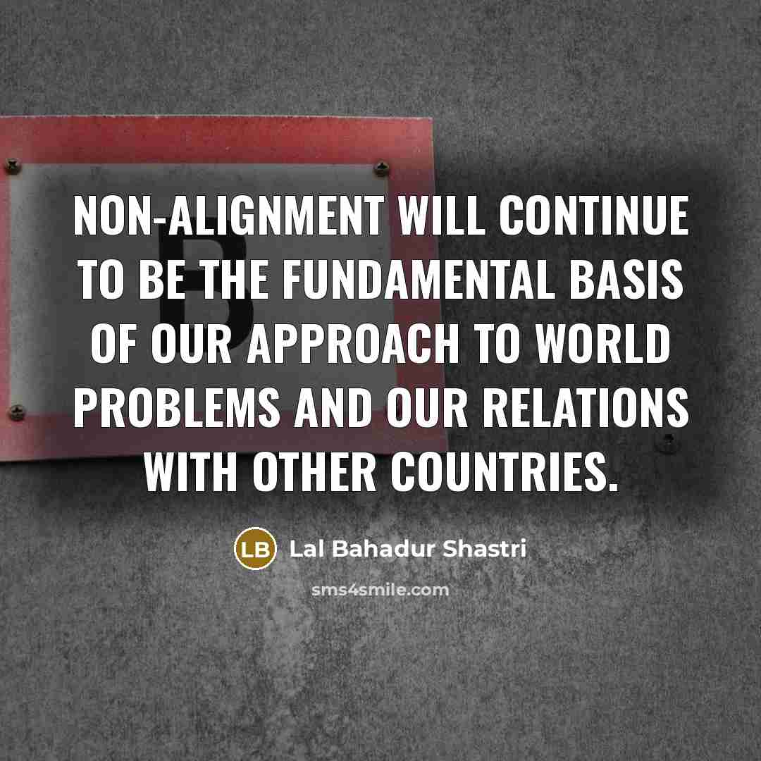 “Non-alignment will continue to be the fundamental basis of our…” quote by Lal Bahadur Shastri