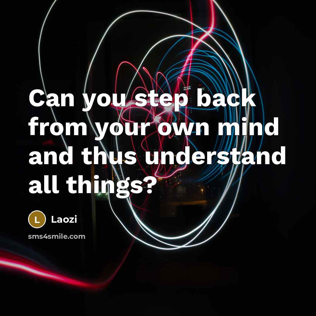 “Can you step back from your own mind and thus…” quote by Laozi