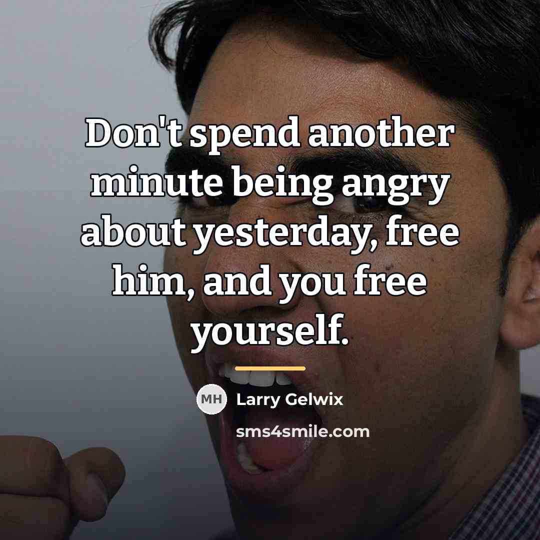 “Don't spend another minute being angry about yesterday, free him,…” quote by Larry Gelwix