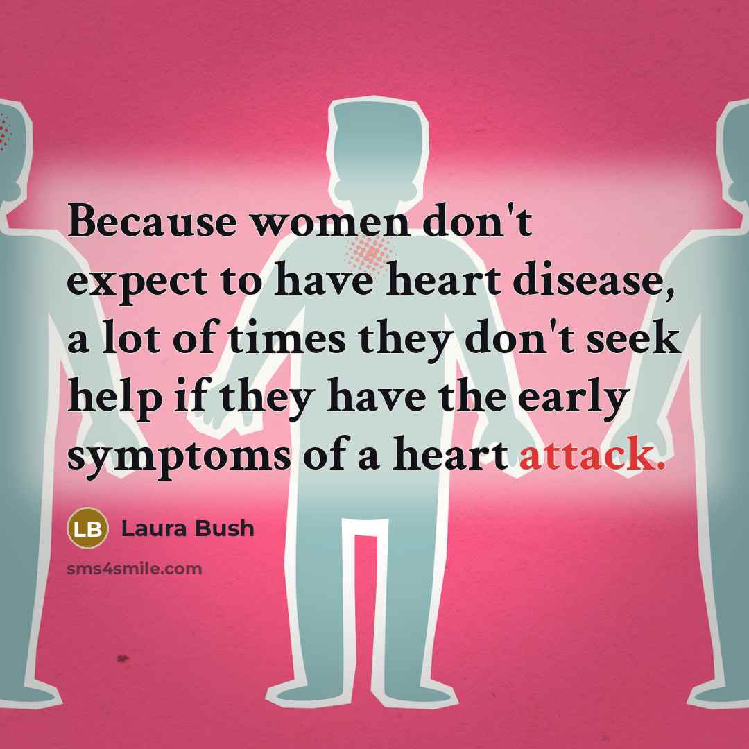 “Because women don't expect to have heart disease, a lot…” quote by Laura Bush