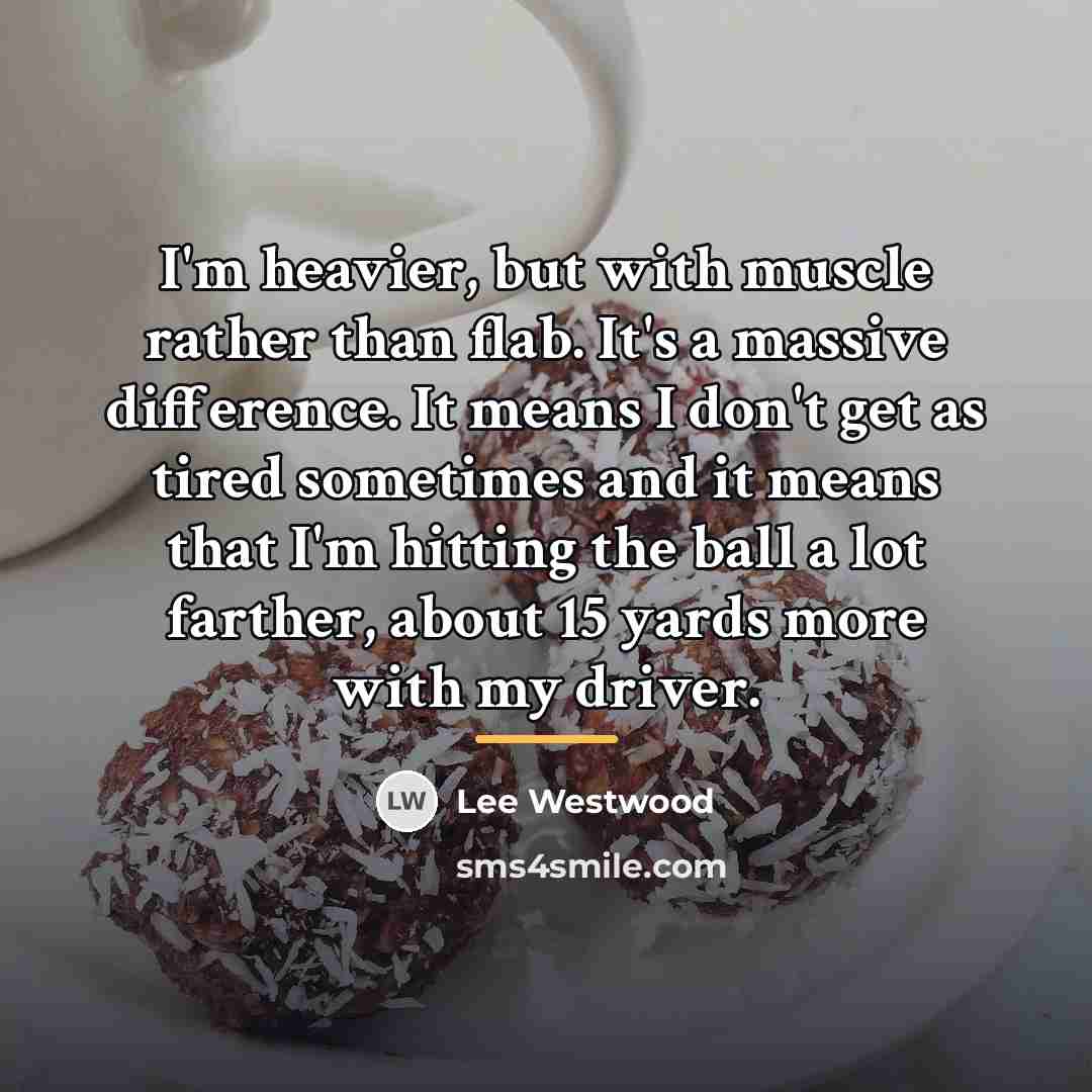 “I'm heavier, but with muscle rather than flab. It's a…” quote by Lee Westwood