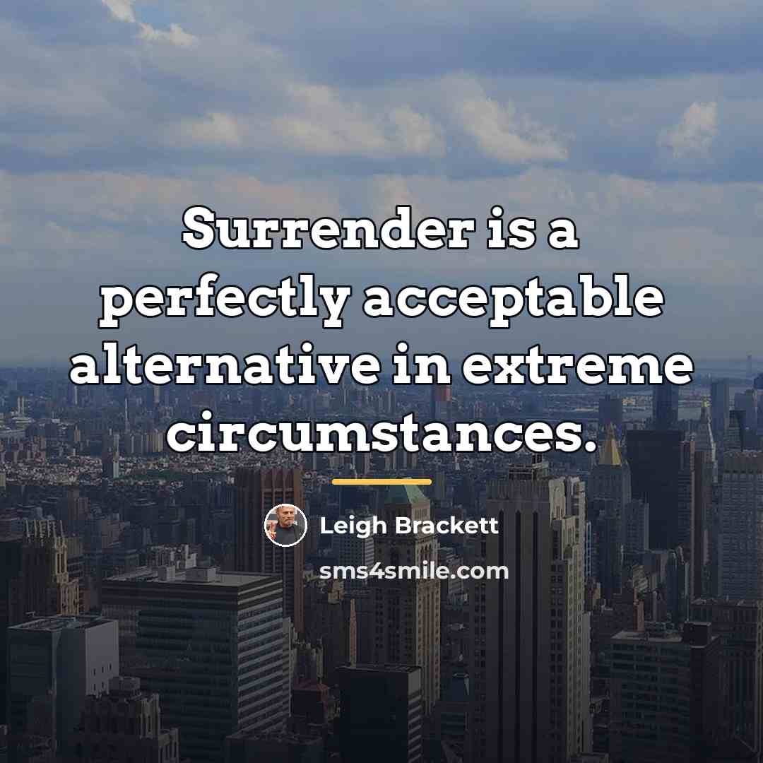 “Surrender is a perfectly acceptable alternative in extreme circumstances.…” quote by Leigh Brackett