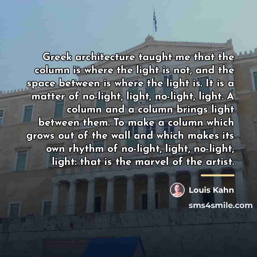 “Greek architecture taught me that the column is where the…” quote by Louis Kahn