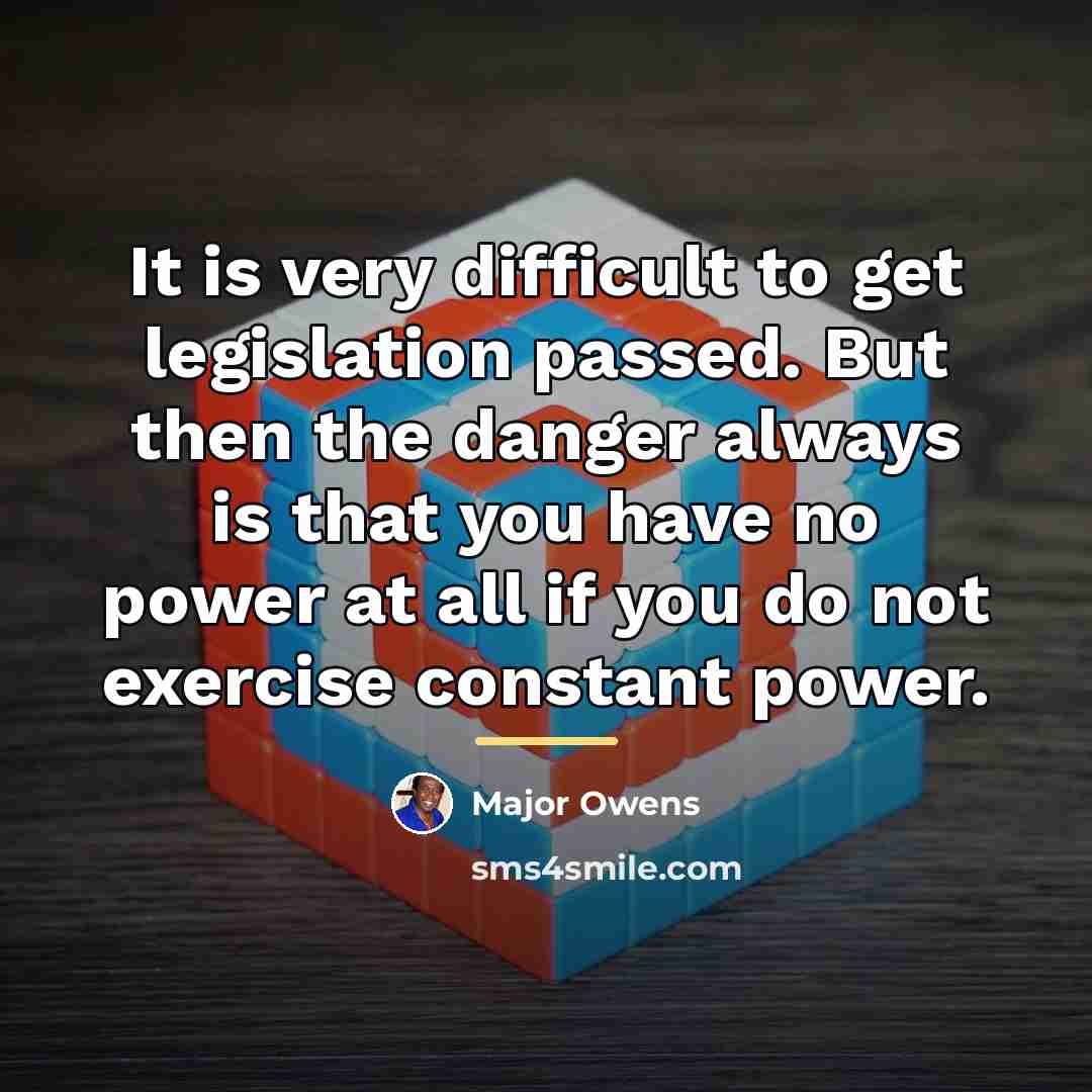 “It is very difficult to get legislation passed. But then…” quote by Major Owens