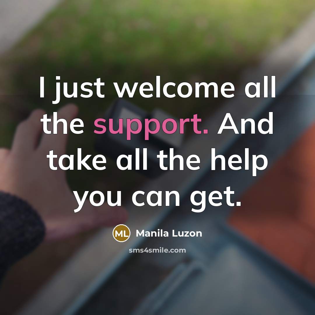 “I just welcome all the support. And take all the…” quote by Manila Luzon