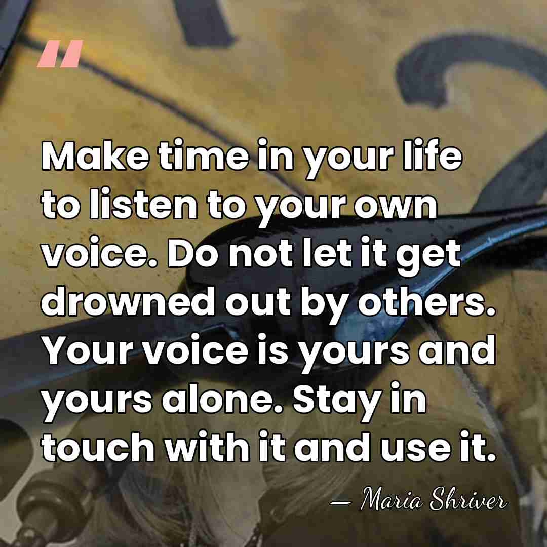 Make time in your life to listen to your own voice. Do&hellip; - Maria Shriver