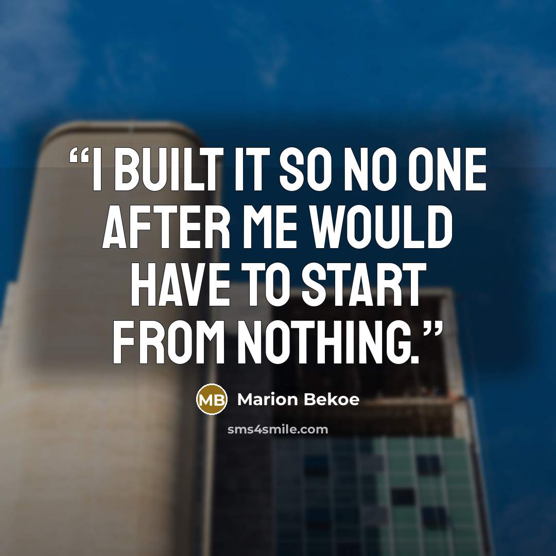 “I built it so no one after me would have to start from nothing.” quote by Marion Bekoe