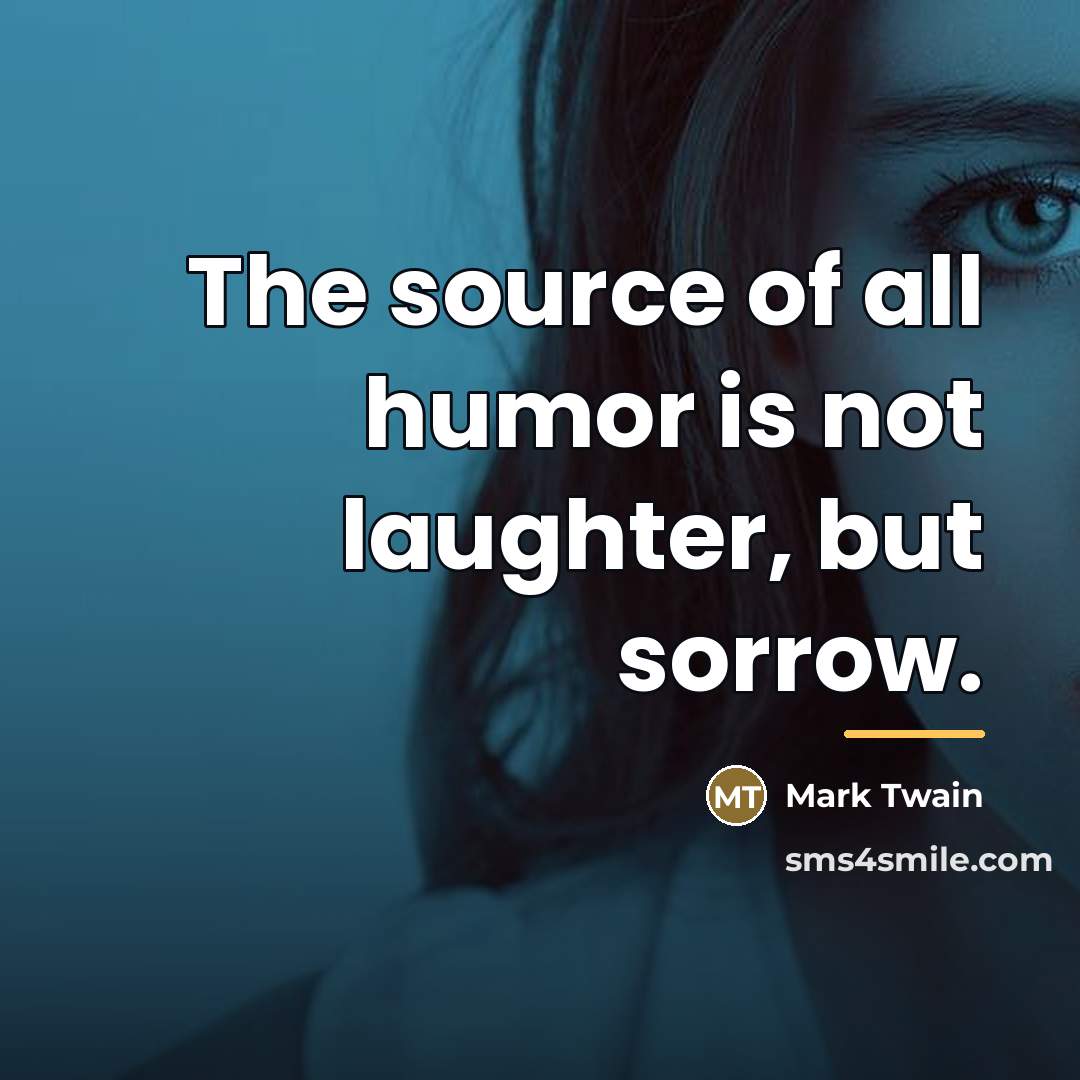 “The source of all humor is not laughter, but sorrow.…” quote by Mark Twain