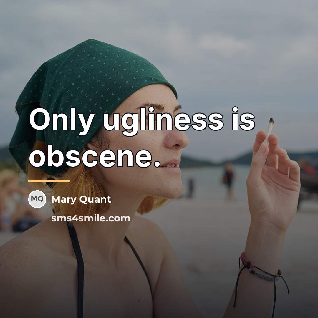 “Only ugliness is obscene.…” quote by Mary Quant