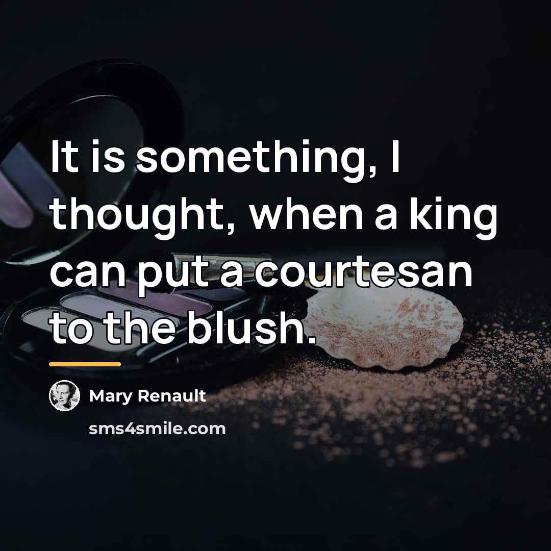 “It is something, I thought, when a king can put…” quote by Mary Renault