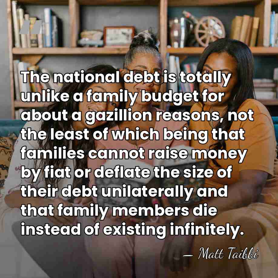 The national debt is totally unlike a family budget for about a&hellip; - Matt Taibbi