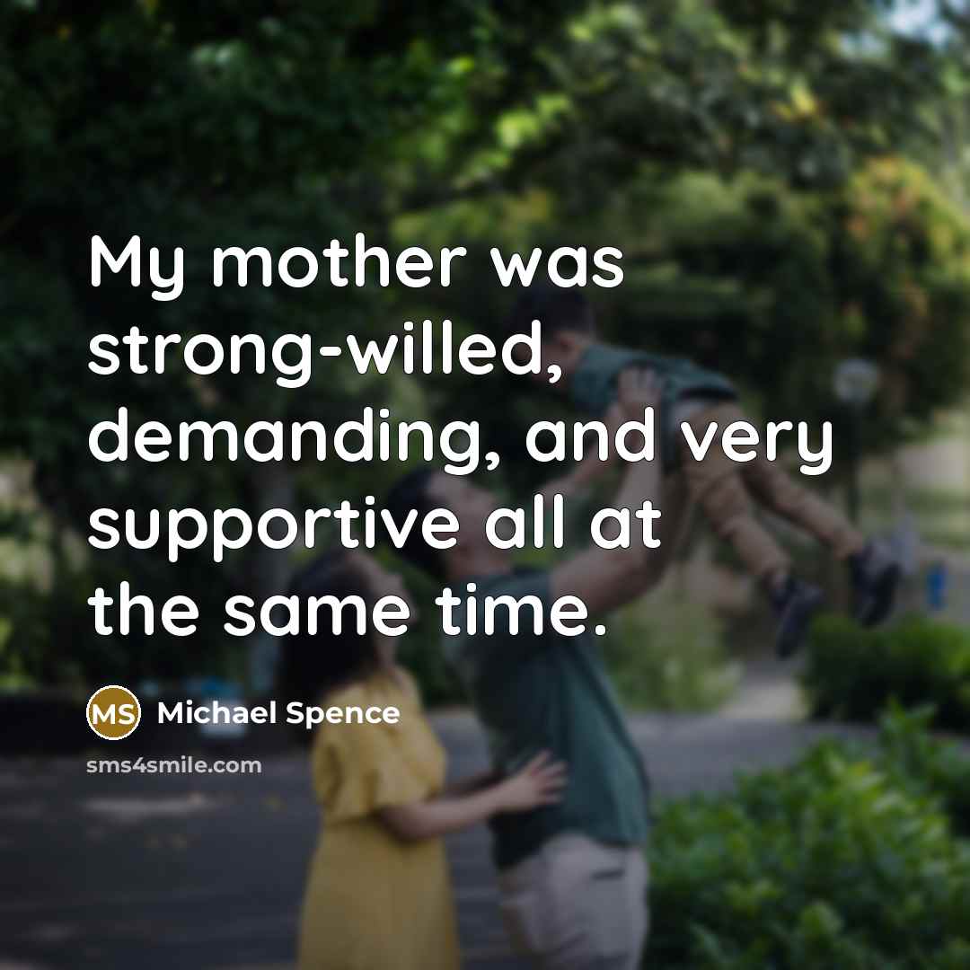 “My mother was strong-willed, demanding, and very supportive all at…” quote by Michael Spence