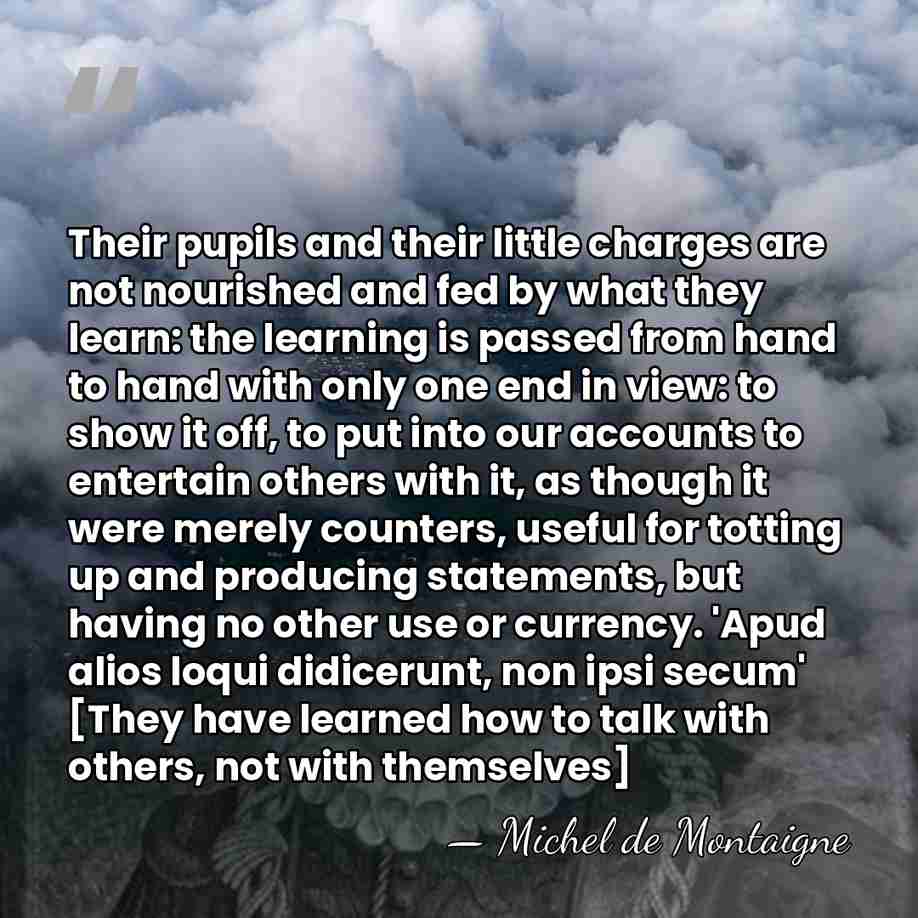 Their pupils and their little charges are not nourished and fed by&hellip; - Michel de Montaigne