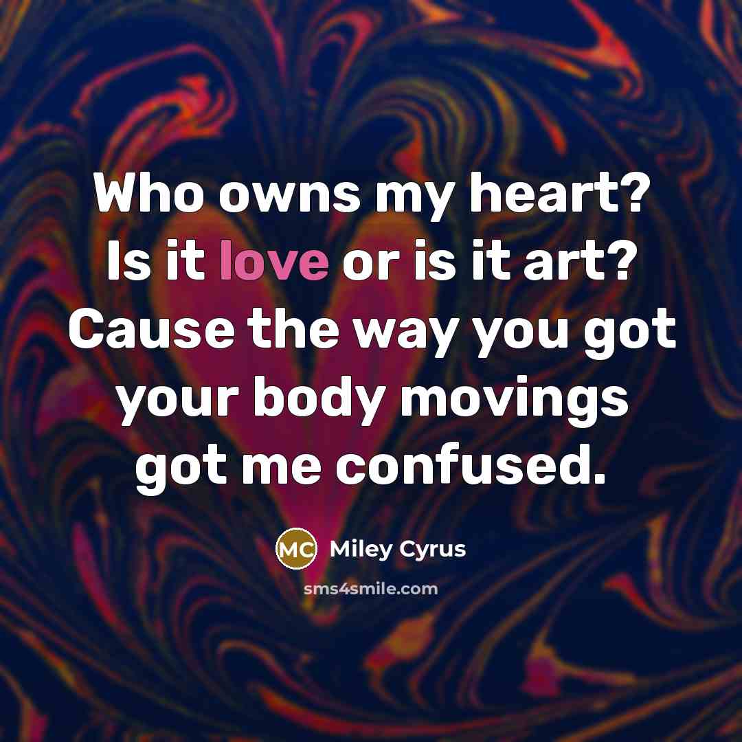 “Who owns my heart? Is it love or is it…” quote by Miley Cyrus