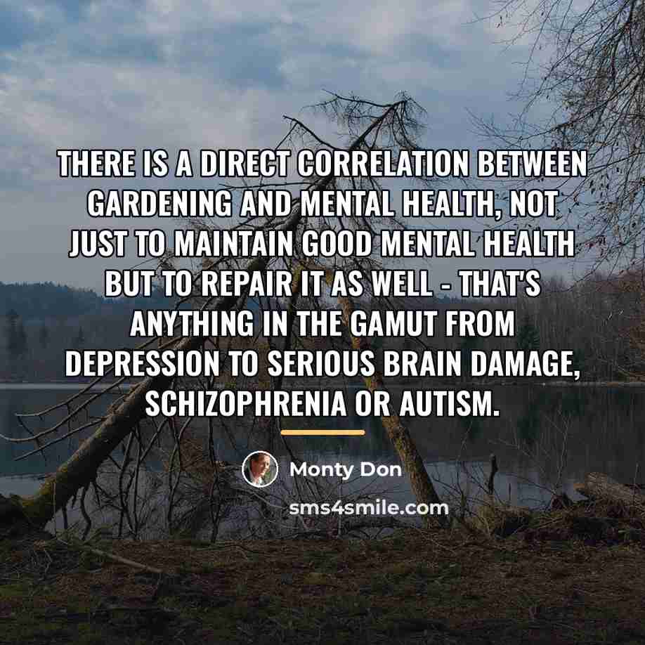 “There is a direct correlation between gardening and mental health,…” quote by Monty Don