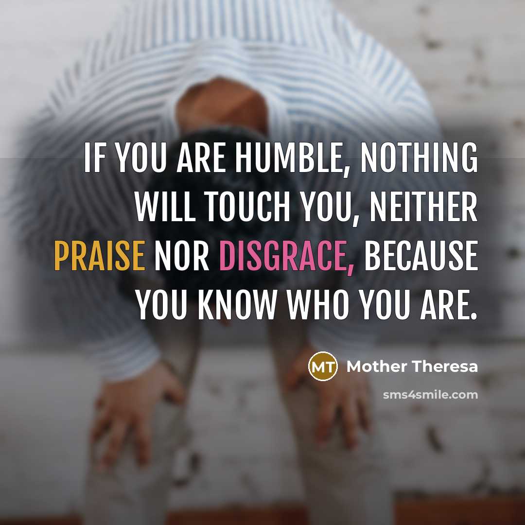 “If you are humble, nothing will touch you, neither praise…” quote by Mother Theresa