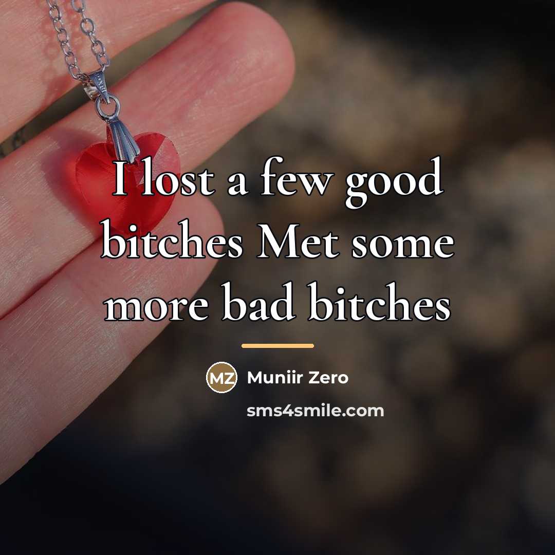 “I lost a few good bitches Met some more bad…” quote by Muniir Zero