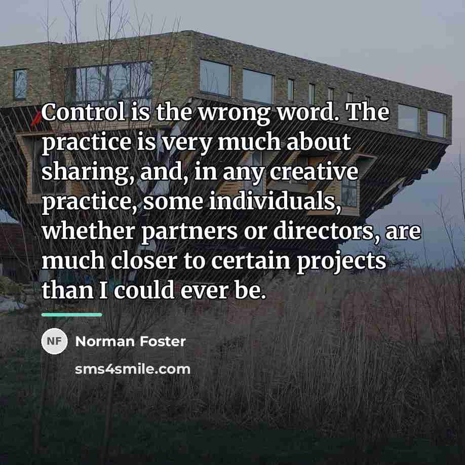 “Control is the wrong word. The practice is very much…” quote by Norman Foster