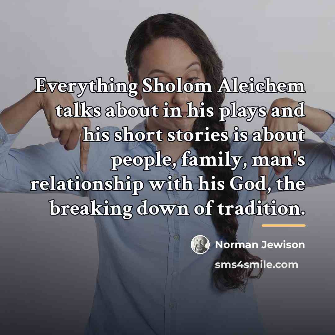 “Everything Sholom Aleichem talks about in his plays and his…” quote by Norman Jewison