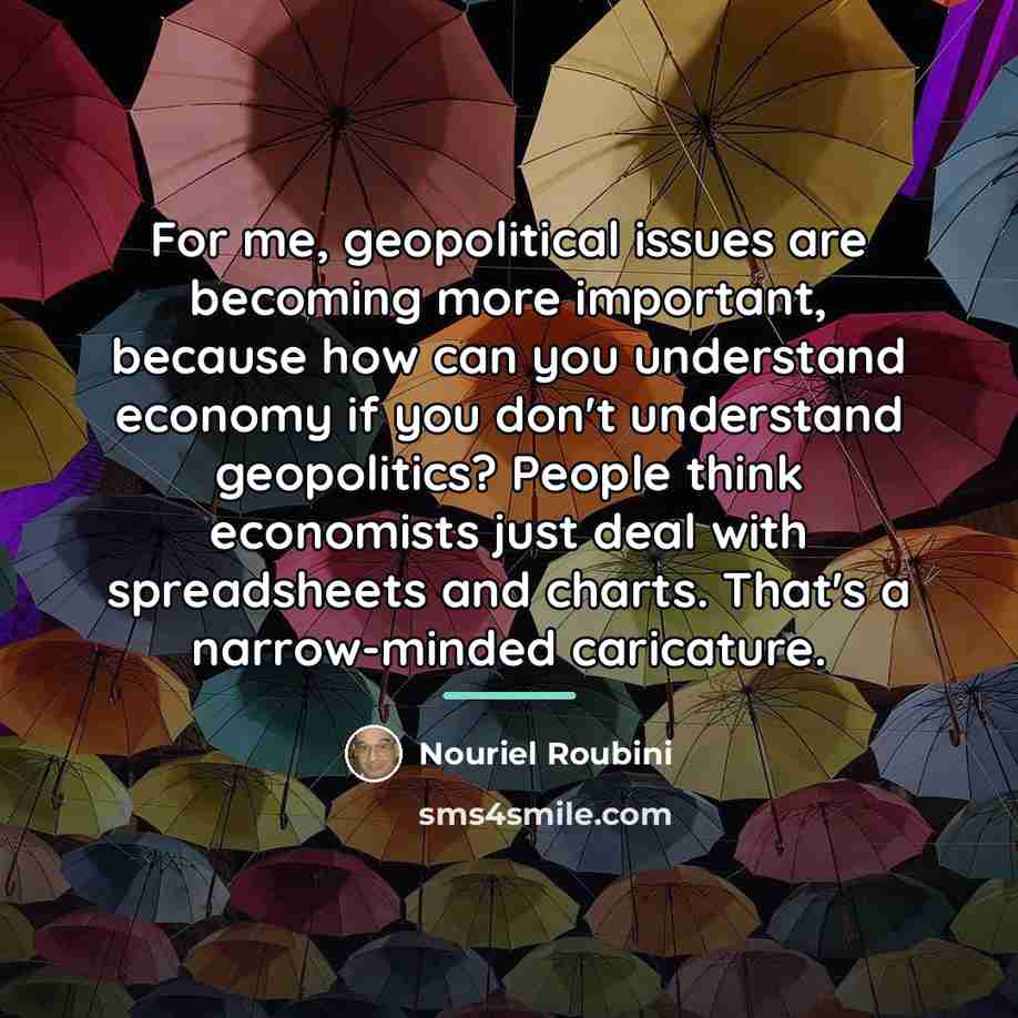 “For me, geopolitical issues are becoming more important, because how…” quote by Nouriel Roubini