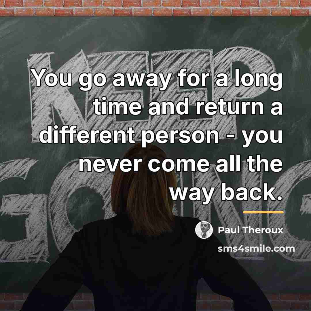 “You go away for a long time and return a…” quote by Paul Theroux