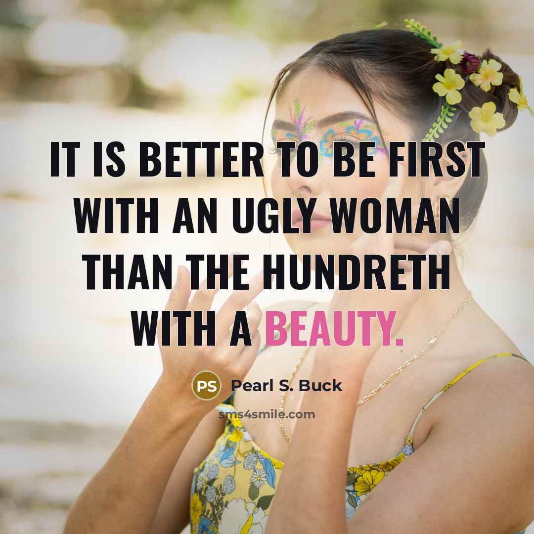 “It is better to be first with an ugly woman…” quote by Pearl S. Buck