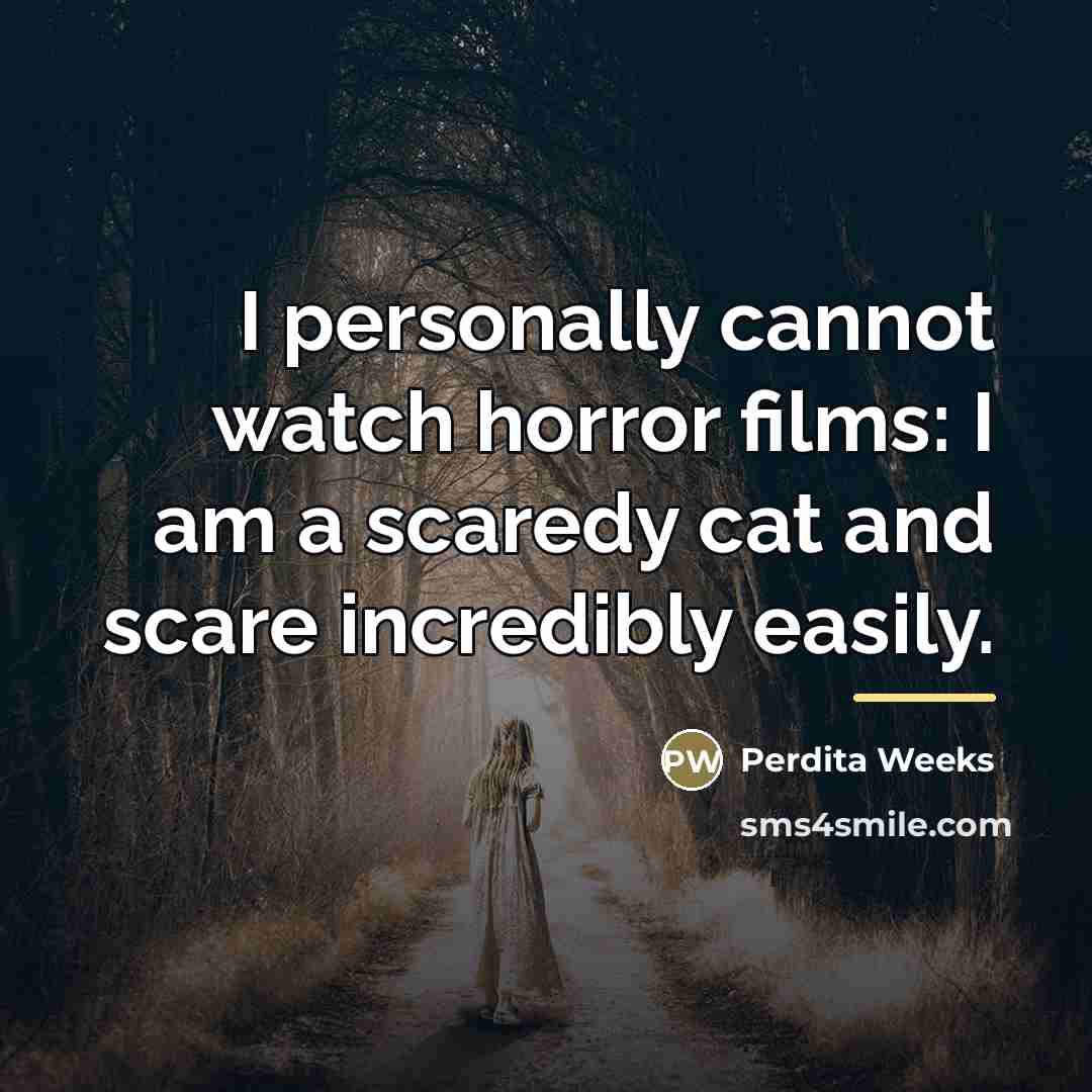 “I personally cannot watch horror films: I am a scaredy…” quote by Perdita Weeks