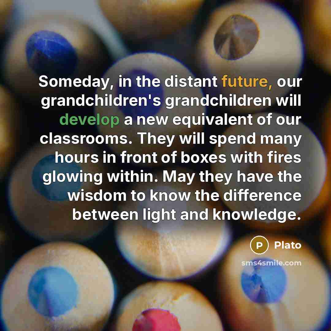 “Someday, in the distant future, our grandchildren's grandchildren will develop…” quote by Plato