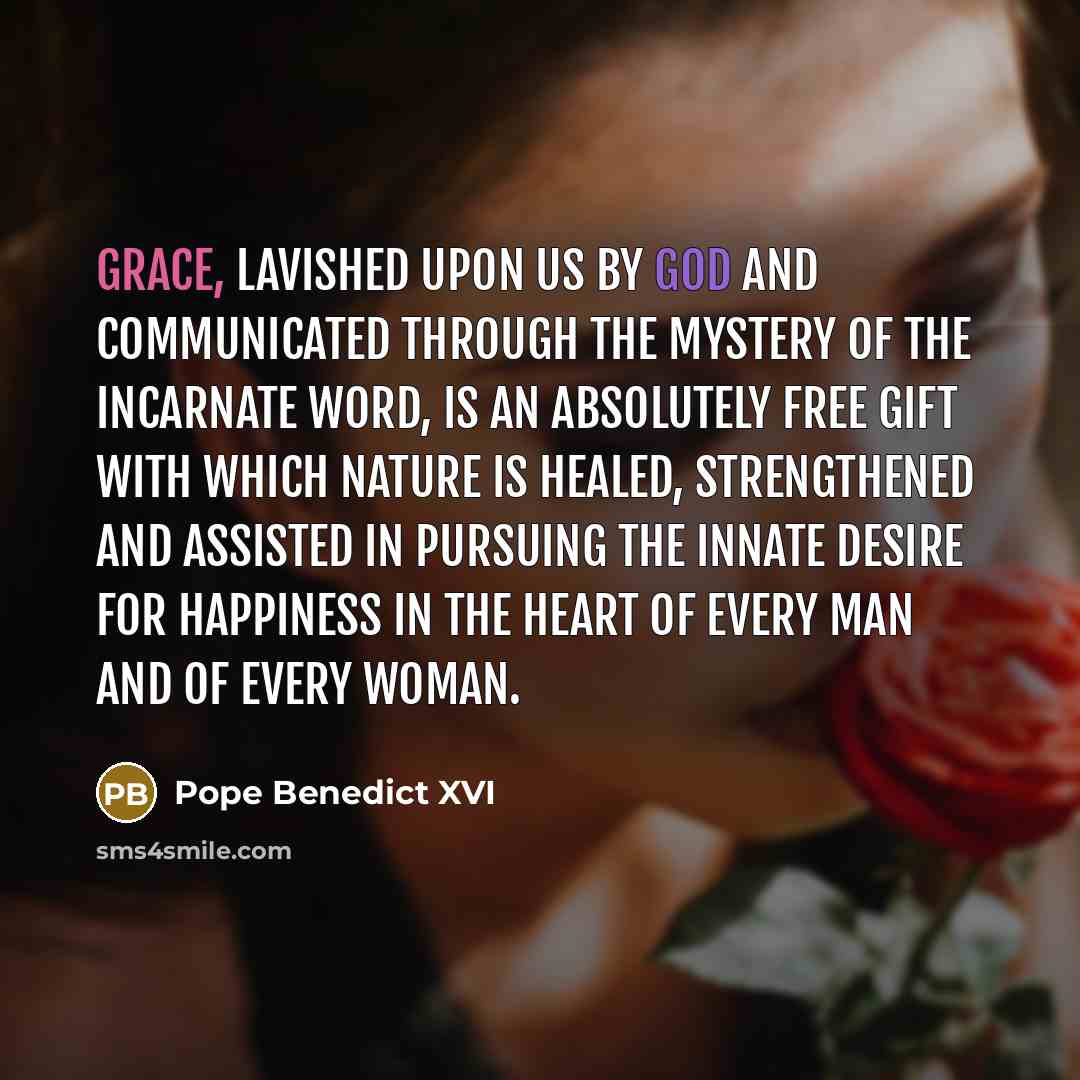 “Grace, lavished upon us by God and communicated through the…” quote by Pope Benedict XVI
