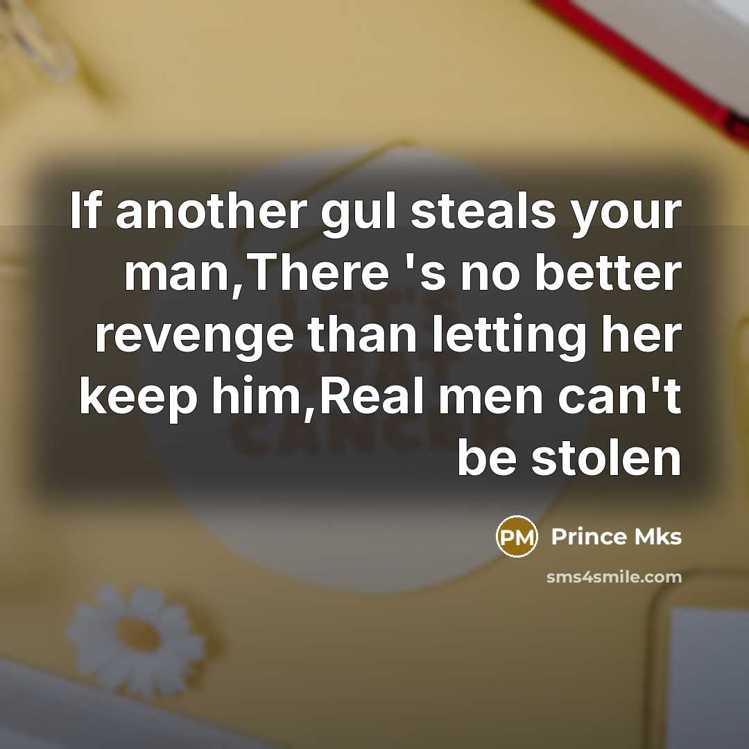 “If another gul steals your man,There 's no better revenge…” quote by Prince Mks