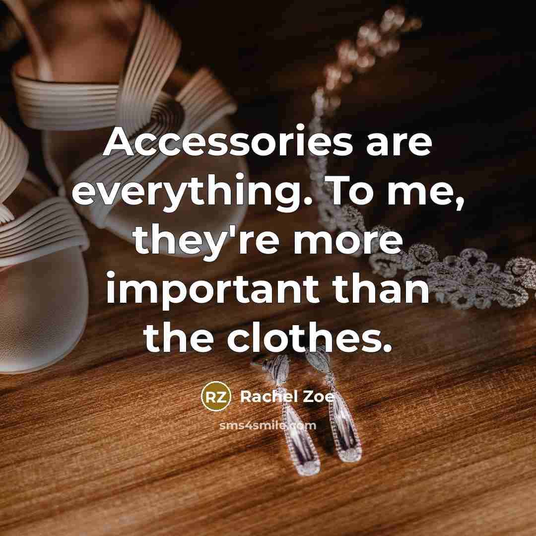 “Accessories are everything. To me, they're more important than the…” quote by Rachel Zoe