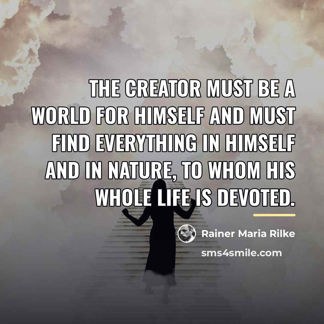 “The creator must be a world for himself and must…” quote by Rainer Maria Rilke