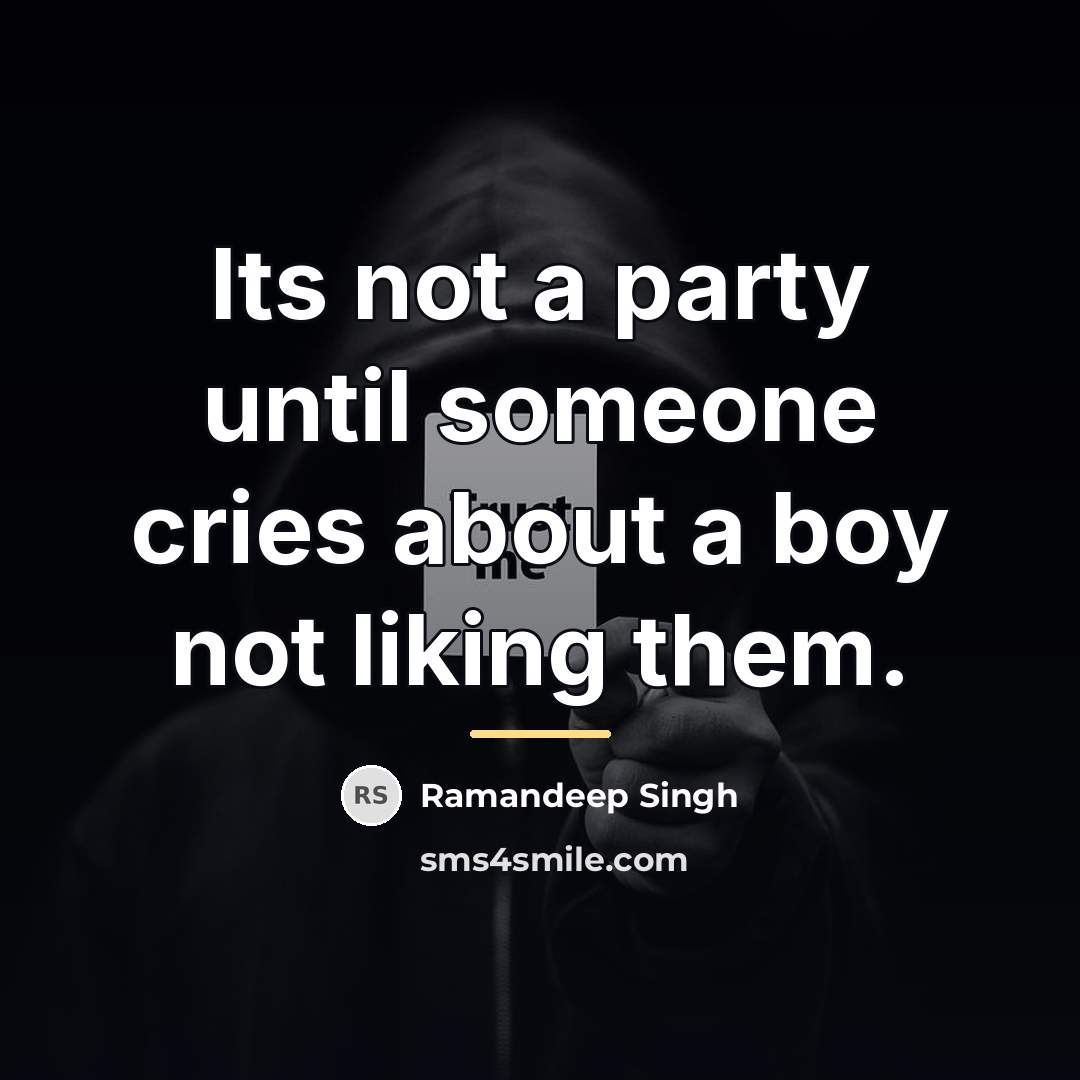 “Its not a party until someone cries about a boy…” quote by Ramandeep Singh