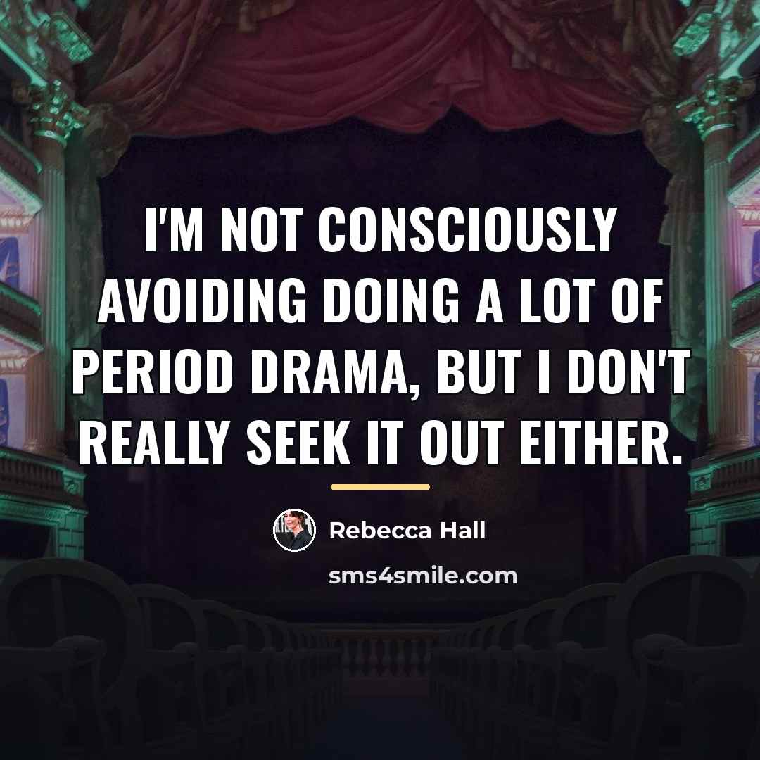 “I'm not consciously avoiding doing a lot of period drama,…” quote by Rebecca Hall