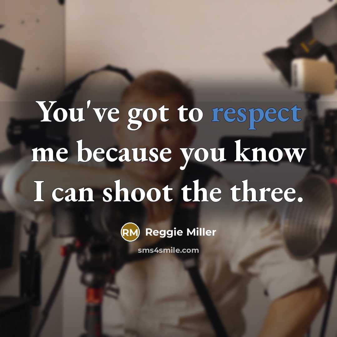 “You've got to respect me because you know I can…” quote by Reggie Miller