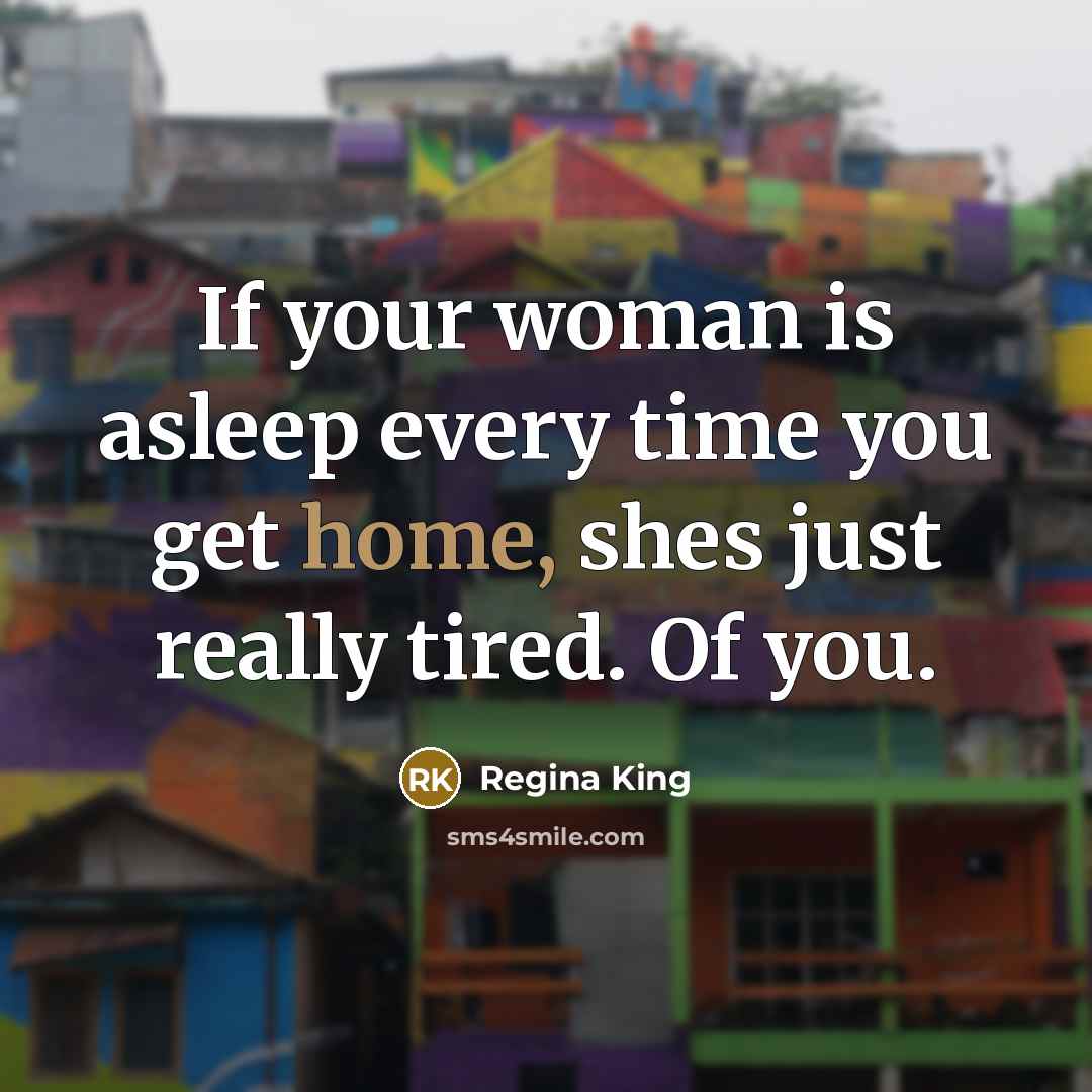 “If your woman is asleep every time you get home,…” quote by Regina King
